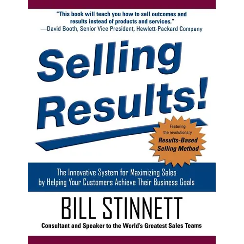 Selling Results!: The Innovative System for Maximizing Sales by Helping Your Customers Achieve Their Business Goals