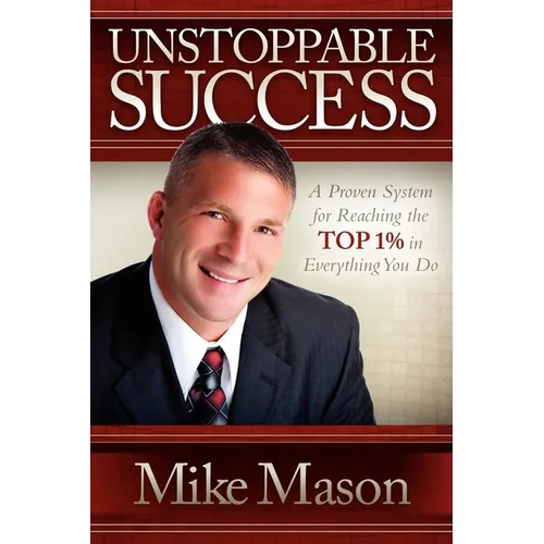 Unstoppable Success: A Proven System for Reaching the Top 1% in Everything You Do
