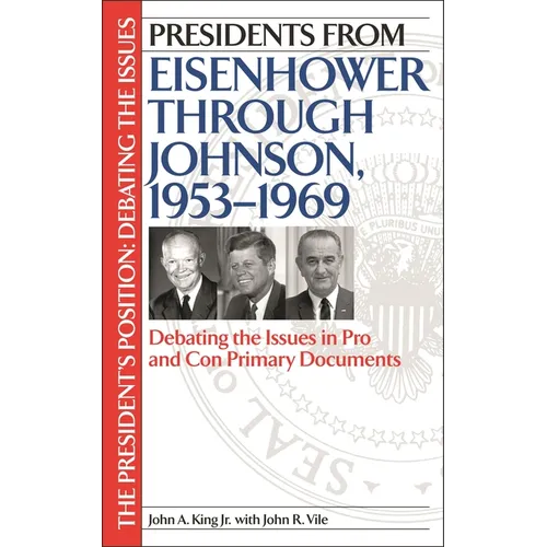 Presidents from Eisenhower Through Johnson, 1953-1969: Debating the Issues in Pro and Con Primary Documents