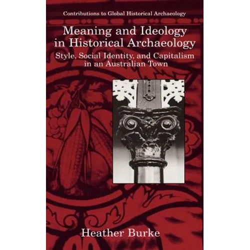 Meaning and Ideology in Historical Archaeology: Style, Social Identity, and Capitalism in an Australian Town
