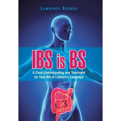IBS is BS: A Clear Understanding and Treatment for Your IBS in Layman's Language