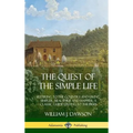 The Quest of the Simple Life: Retiring to the Country and Living Simpler, Healthier and Happier; A Classic Guide Dating to the 1900s (Hardcover)
