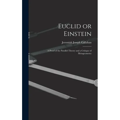 Euclid or Einstein; a Proof of the Parallel Theory and a Critique of Metageometry