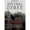 Dying to be Free: How America's Ruling Class Is Killing and Bankrupting Americans, and What to Do About It