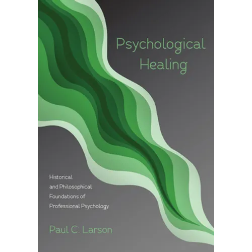 Psychological Healing: Historical and Philosophical Foundations of Professional Psychology