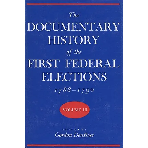Documentary History of the First Federal Elections, 1788-1790, Volume III
