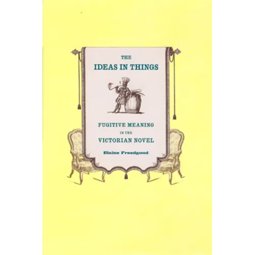 The Ideas in Things: Fugitive Meaning in the Victorian Novel