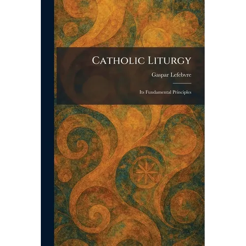 Catholic Liturgy: Its Fundamental Principles