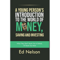 A Young Person's Introduction to the World of Money, Saving and Investing: What They Don't Teach You in School, I'll Teach You Here
