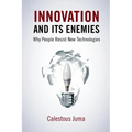 Innovation and Its Enemies: Why People Resist New Technologies