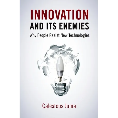 Innovation and Its Enemies: Why People Resist New Technologies