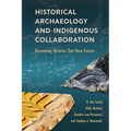 Historical Archaeology and Indigenous Collaboration: Discovering Histories That Have Futures