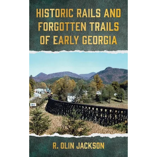 Historic Rails and Forgotten Trails of Early Georgia