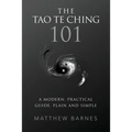 The Tao Te Ching 101: a modern, practical guide, plain and simple
