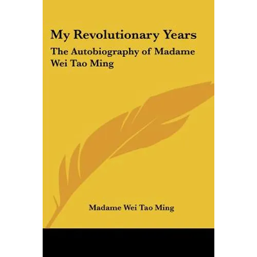 My Revolutionary Years: The Autobiography of Madame Wei Tao Ming