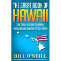 The Great Book of Hawaii: The Crazy History of Hawaii with Amazing Random Facts & Trivia