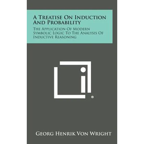 A Treatise on Induction and Probability: The Application of Modern Symbolic Logic to the Analysis of Inductive Reasoning