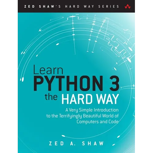Learn Python 3 the Hard Way: A Very Simple Introduction to the Terrifyingly Beautiful World of Computers and Code
