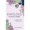 Enfolded in God's Arms: 40 Reflections to Embrace Your Inner Healing