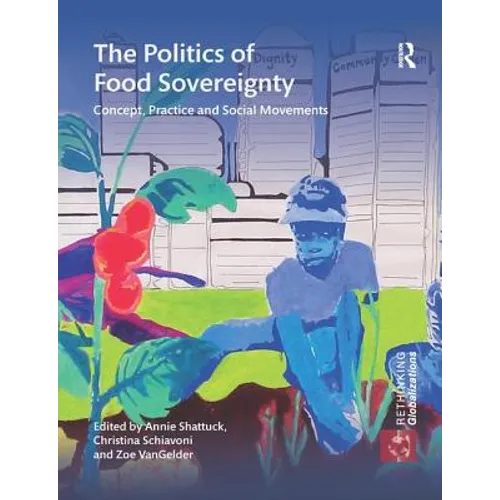 The Politics of Food Sovereignty: Concept, Practice and Social Movements