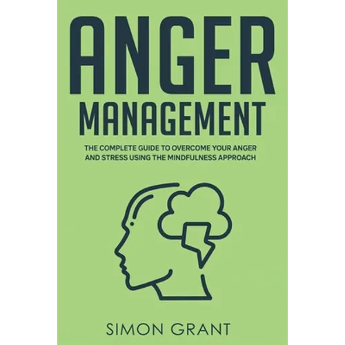 Anger Management: The Complete Guide to Overcome Your Anger and Stress Using the Mindfulness Approach