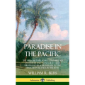 Paradise in the Pacific: The Life, Culture, Kings and History of Hawaii and Honolulu, Seen Firsthand by a Traveller to the Hawaiian Islands in the 187
