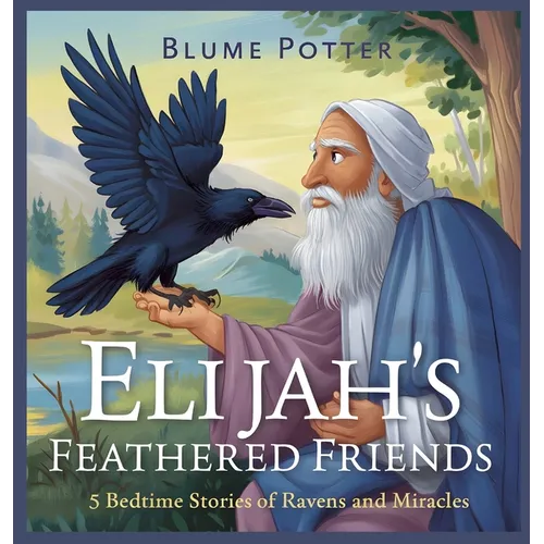 Elijah's Feathered Friends: 5 Bedtime Stories of Ravens and Miracles