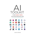 AI Toolkit for NEX-GEN Entrepreneurs: To Build, Scale, and Succeed