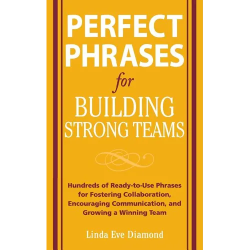 Perfect Phrases for Building Strong Teams: Hundreds of Ready-To-Use Phrases for Fostering Collaboration, Encouraging Communication, and Growing a Winn