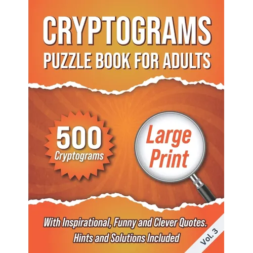 Cryptograms Puzzle Book For Adults: 500 Large Print Cryptograms With Inspirational, Funny and Clever Quotes. Hints and Solutions Included. Volume 3