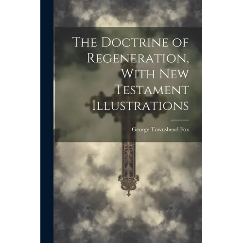 The Doctrine of Regeneration, With New Testament Illustrations