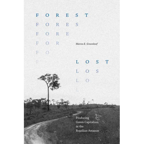 Forest Lost: Producing Green Capitalism in the Brazilian Amazon