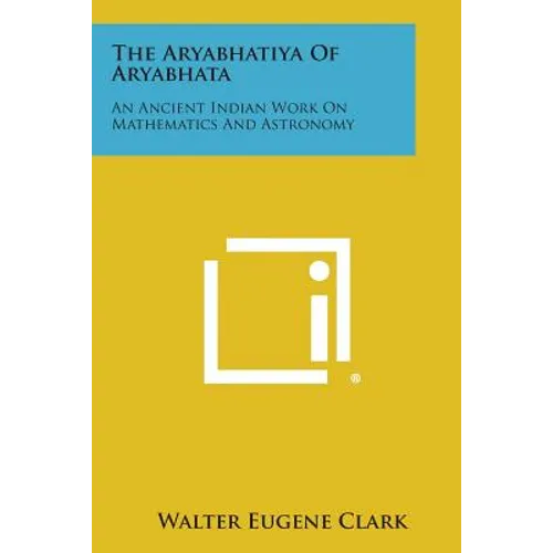 The Aryabhatiya of Aryabhata: An Ancient Indian Work on Mathematics and Astronomy