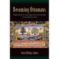 Becoming Ottomans: Sephardi Jews and Imperial Citizenship in the Modern Era