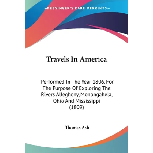 Travels In America: Performed In The Year 1806, For The Purpose Of Exploring The Rivers Allegheny, Monongahela, Ohio And Mississippi (1809