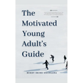 The Motivated Young Adult's Guide to Career Success and Adulthood: Proven Tips for Becoming a Mature Adult, Starting a Rewarding Career and Finding Li