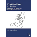 Practicing Music by Design: Historic Virtuosi on Peak Performance