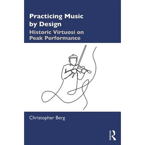 Practicing Music by Design: Historic Virtuosi on Peak Performance