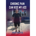 Chronic Pain Can Kiss My Ass