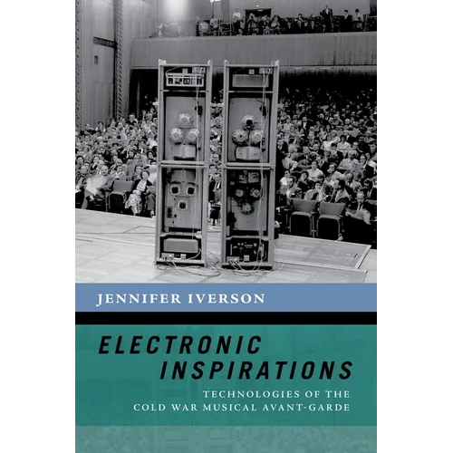 Electronic Inspirations: Technologies of the Cold War Musical Avant-Garde