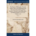 The History of Philosophy, From the Earliest Times to the Beginning of the Present Century; Drawn up From Brucker's Historia Critica Philosophiæ. By W