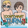 I Don't Want to Turn 3
