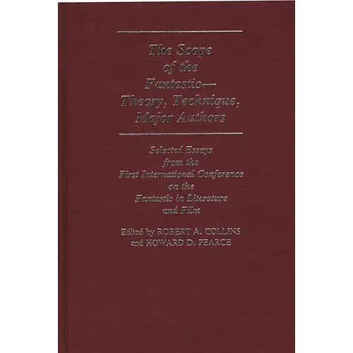 The Scope of the Fantastic--Theory, Technique, Major Authors: Selected Essays from the First International Conference on the Fantastic in Literature