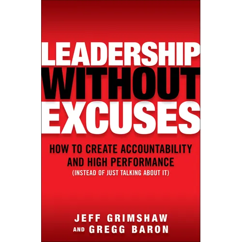 Leadership Without Excuses: How to Create Accountability and High-Performance (Instead of Just Talking about It)