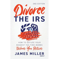 Divorce the IRS: How to Defuse Your Biggest Tax Time Bombs Before You Retire