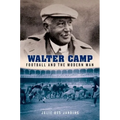 Walter Camp: Football and the Modern Man