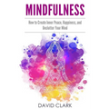 Mindfulness: How to Create Inner Peace, Happiness, and Declutter Your Mind