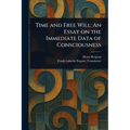 Time and Free Will: An Essay on the Immediate Data of Consciousness
