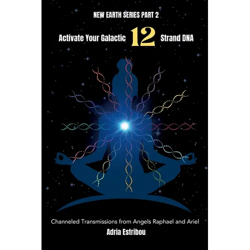 Activate Your Galactic 12 Strand DNA: Channeled Transmissions from Angels Raphael and Ariel