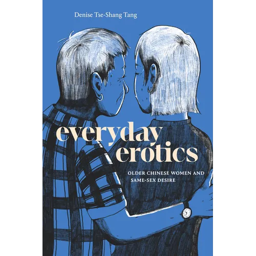 Everyday Erotics: Older Chinese Women and Same-Sex Desire